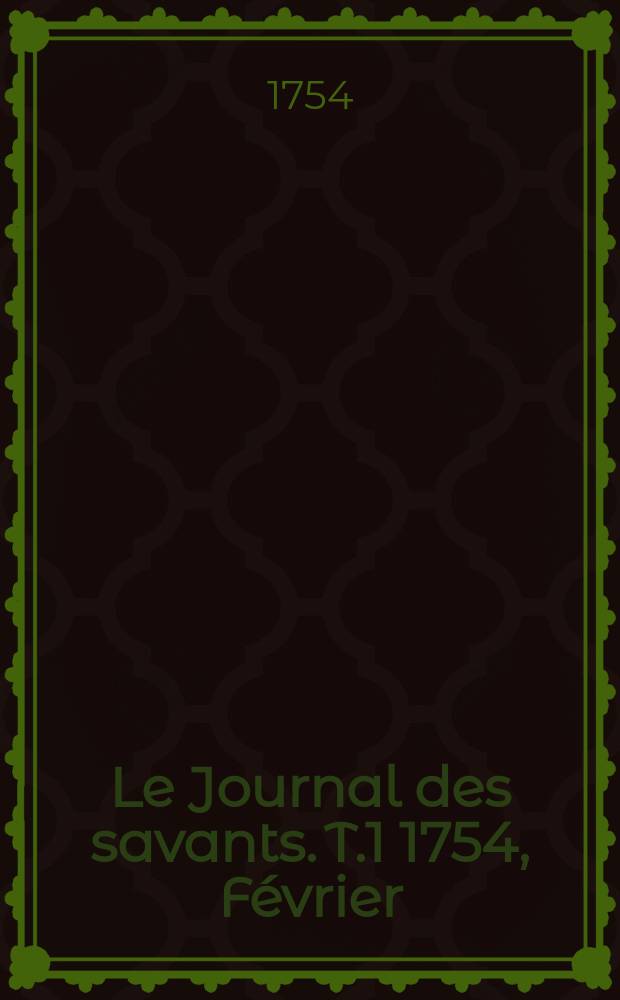 Le Journal des savants. T.1 1754, F&eacute;vrier