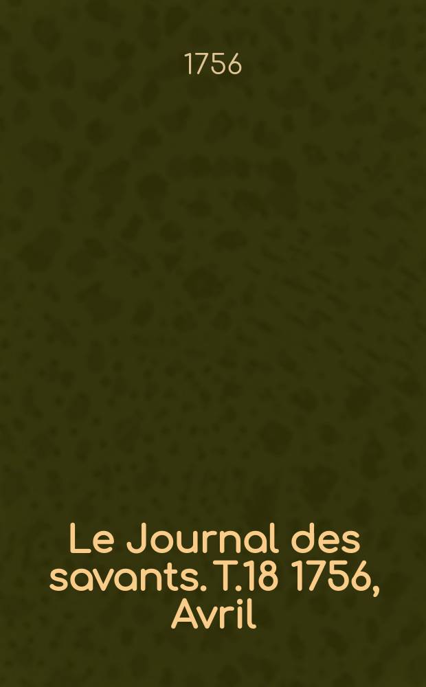 Le Journal des savants. T.18 1756, Avril