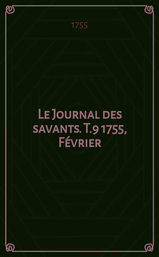 Le Journal des savants. T.9 1755, Février