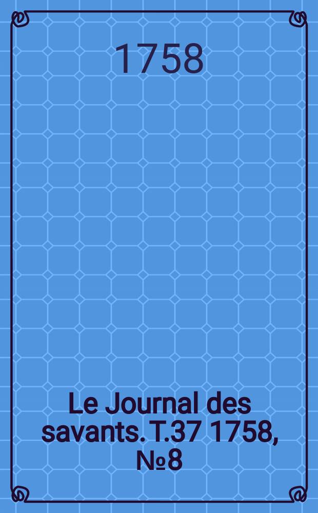 Le Journal des savants. T.37 1758, №8(Août)
