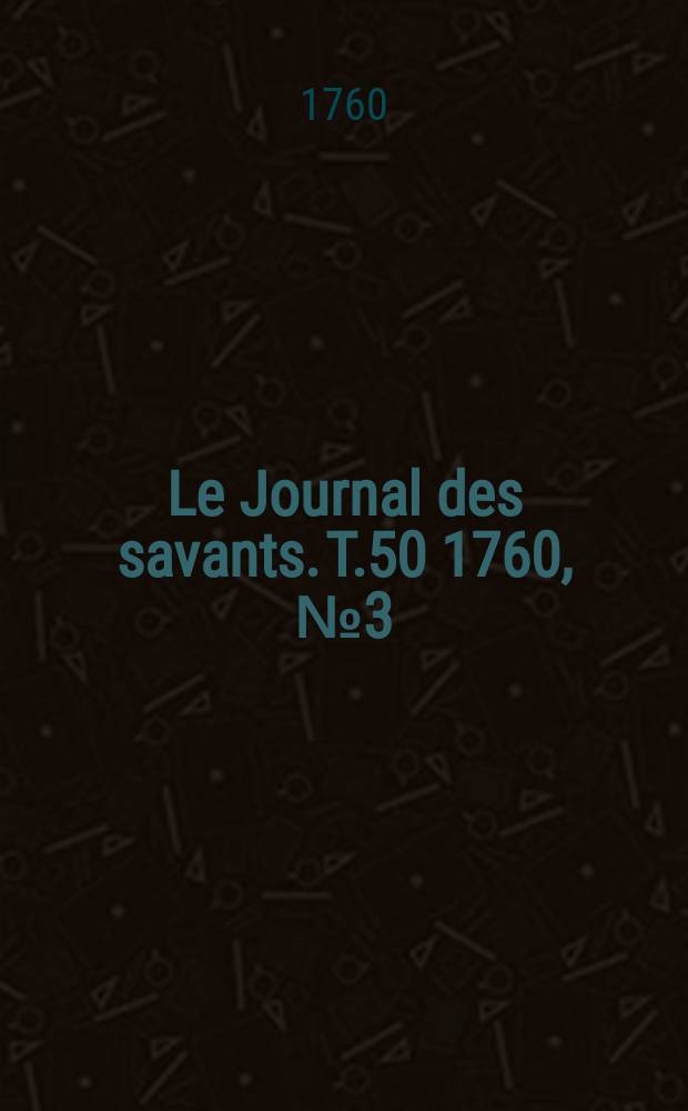 Le Journal des savants. T.50 1760, №3(Mars)