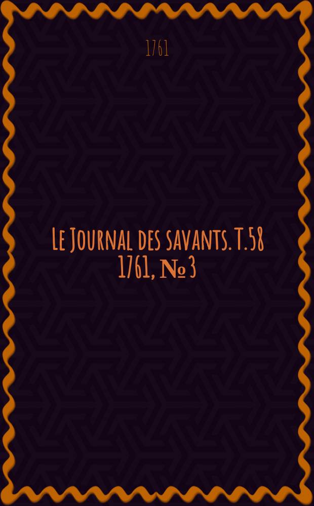 Le Journal des savants. T.58 1761, №3(Mars)