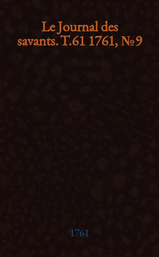 Le Journal des savants. T.61 1761, №9(Août Vol.1)