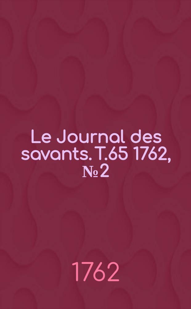 Le Journal des savants. T.65 1762, №2(Février)