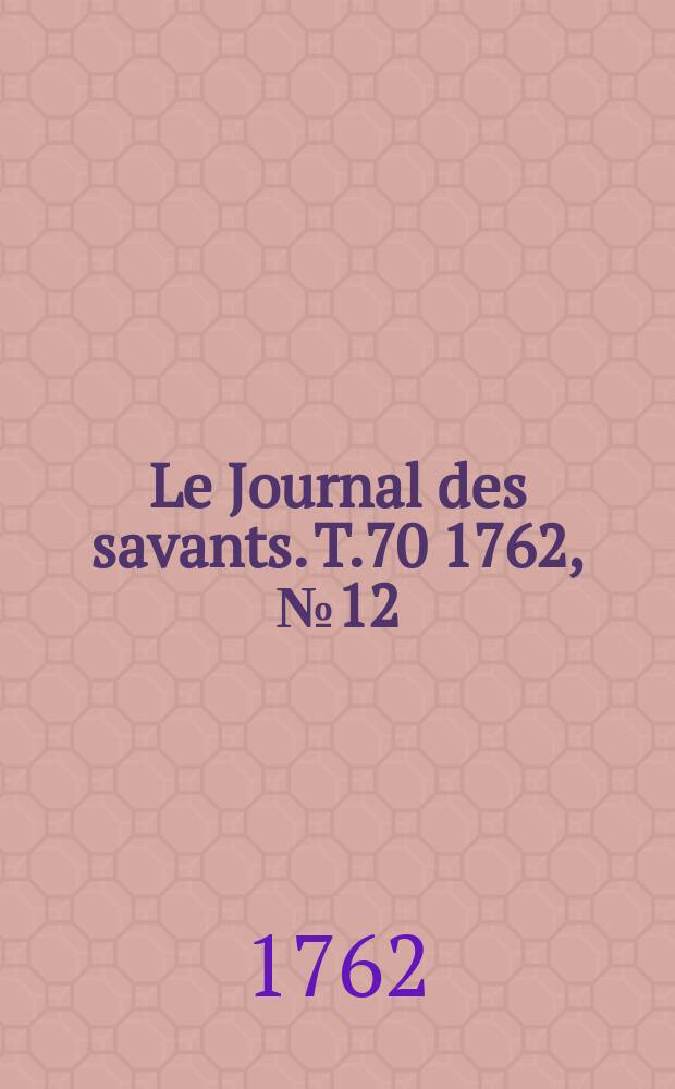 Le Journal des savants. T.70 1762, №12(Octobre)