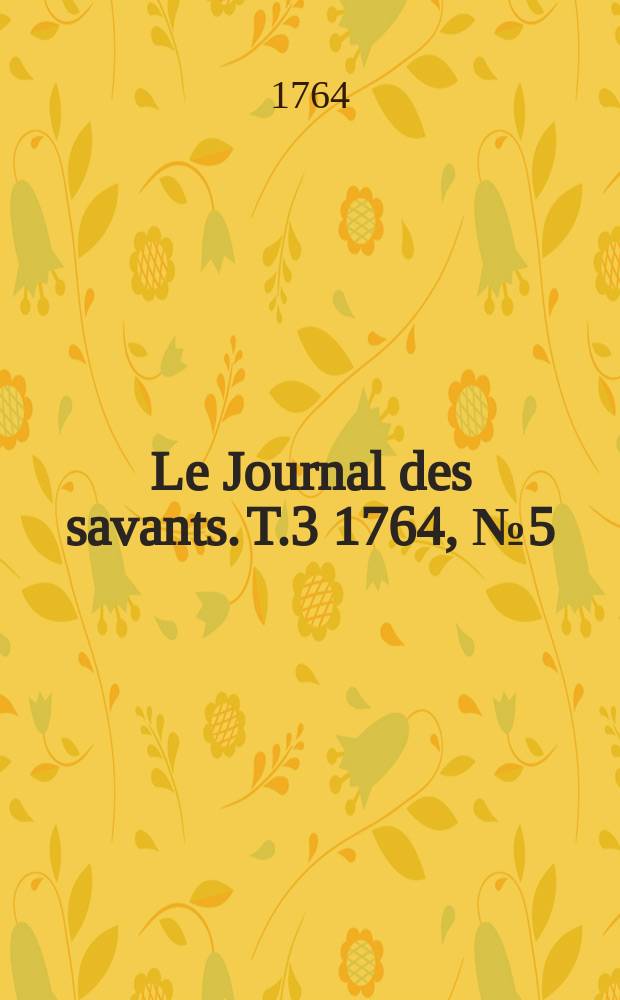 Le Journal des savants. T.3 1764, №5(Mai Vol.1)