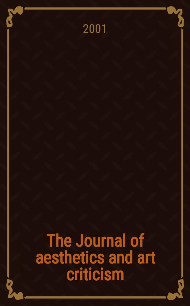 The Journal of aesthetics and art criticism : Ed. Thomas Munro Managing ed. Max Schoen. Vol.59, №1