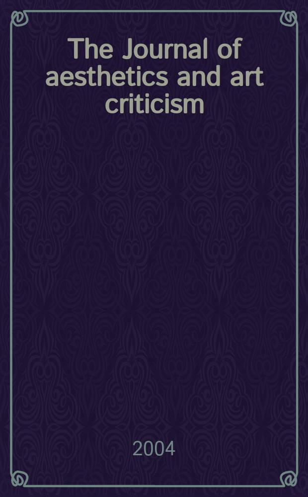 The Journal of aesthetics and art criticism : Ed. Thomas Munro Managing ed. Max Schoen. Vol.62, №3