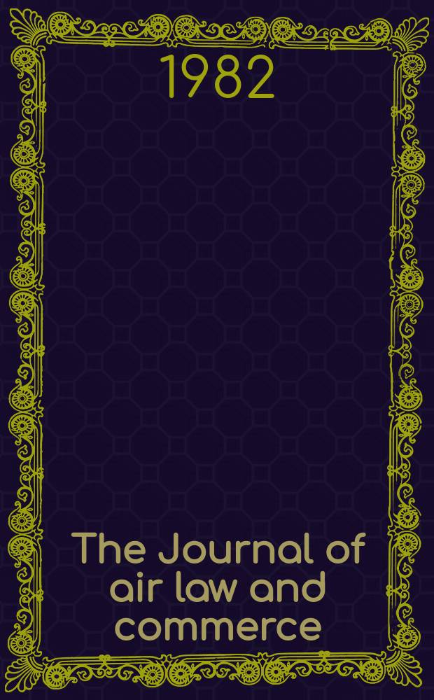 The Journal of air law and commerce : Publ. by Northwestern Univ. School of law and School of commerce. Vol.46, №4 : A compilation of papers from the Fifteenth annual air law symposium