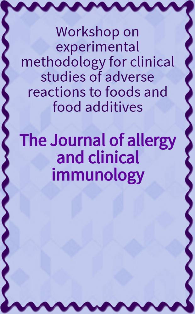 The Journal of allergy and clinical immunology : Including "Allergy abstracts" Offic. organ of Amer. acad. of allergy. Vol.86, №3, pt.2 : Workshop on experimental methodology for clinical studies of adverse reactions to foods and food additives (1988; Washington)