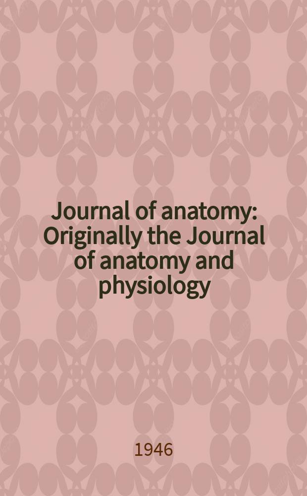 Journal of anatomy : Originally the Journal of anatomy and physiology : Conducted on behalf of the Anatomical society of Great Britain and Ireland