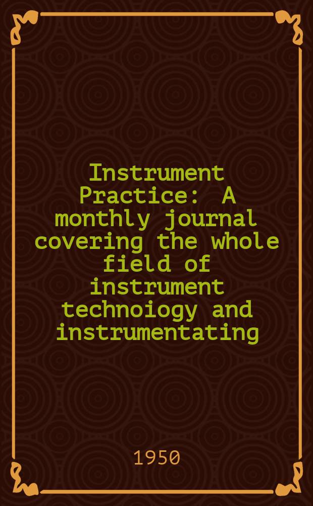Instrument Practice : A monthly journal covering the whole field of instrument technoiogy and instrumentating
