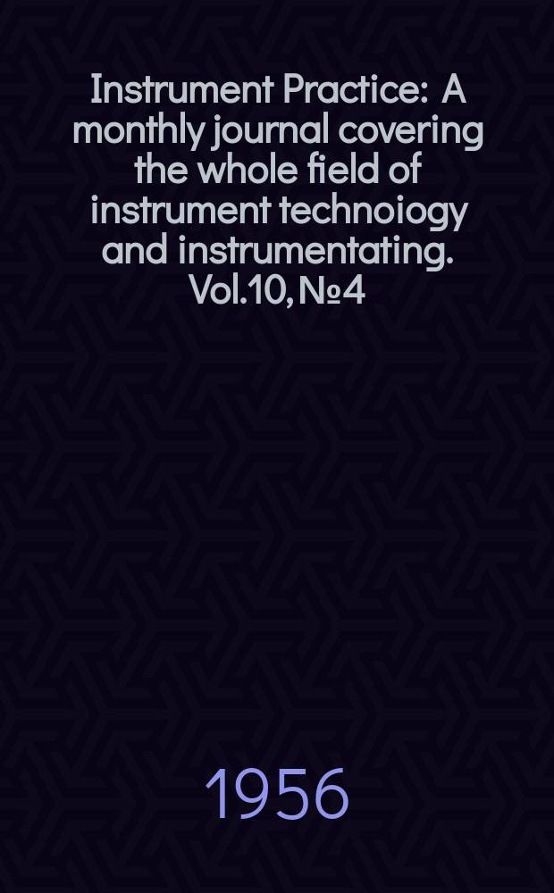 Instrument Practice : A monthly journal covering the whole field of instrument technoiogy and instrumentating. Vol.10, №4