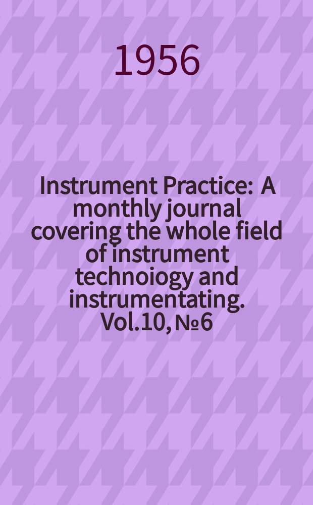 Instrument Practice : A monthly journal covering the whole field of instrument technoiogy and instrumentating. Vol.10, №6