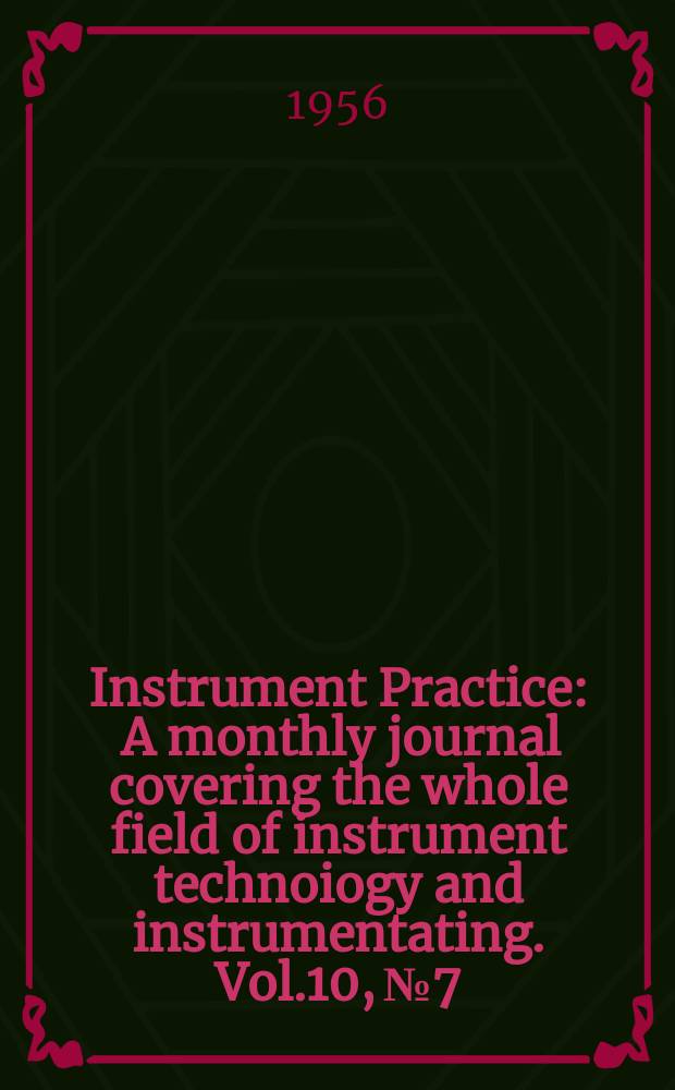 Instrument Practice : A monthly journal covering the whole field of instrument technoiogy and instrumentating. Vol.10, №7