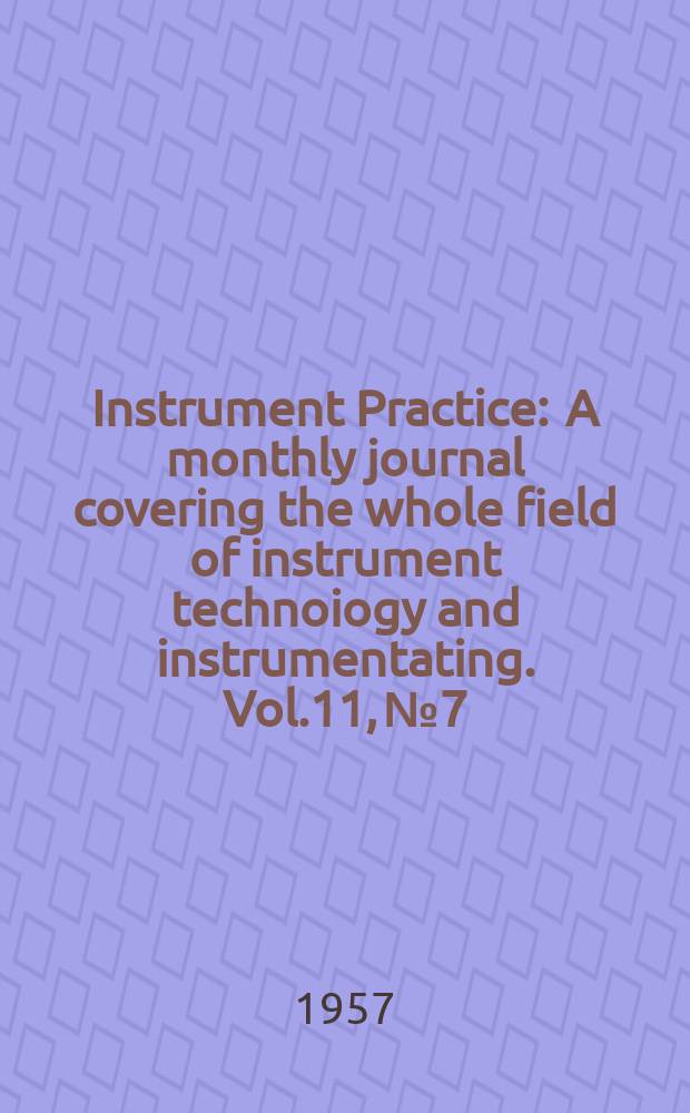 Instrument Practice : A monthly journal covering the whole field of instrument technoiogy and instrumentating. Vol.11, №7