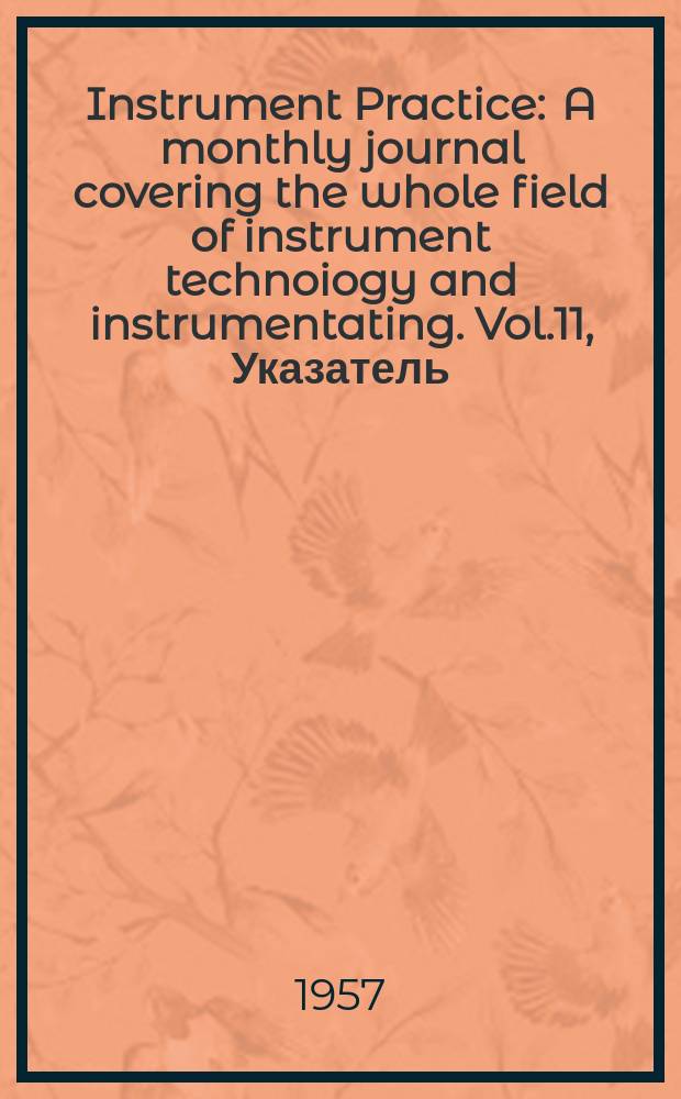 Instrument Practice : A monthly journal covering the whole field of instrument technoiogy and instrumentating. Vol.11, Указатель