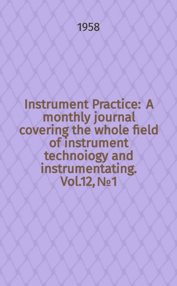 Instrument Practice : A monthly journal covering the whole field of instrument technoiogy and instrumentating. Vol.12, №1