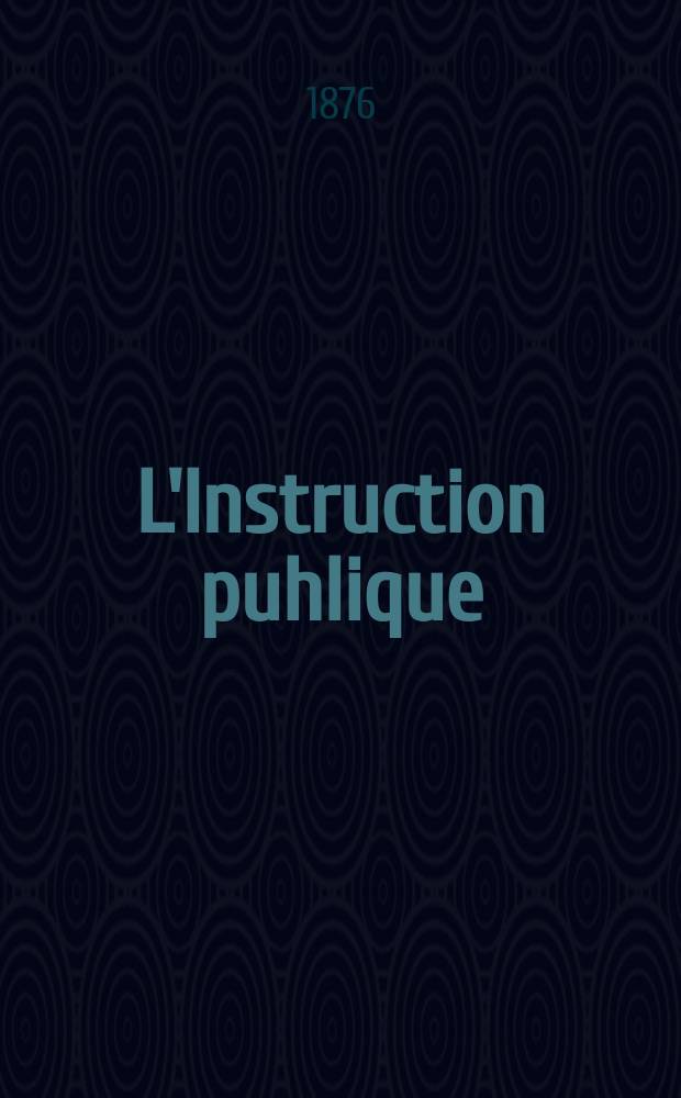 L'Instruction puhlique : Revue des lettres, sciences et arts