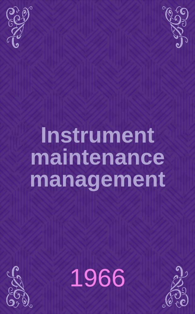 Instrument maintenance management : A publication of Instrument soc. of America : Proceesings of the Nationel ISA instrumentation maintenance symposium