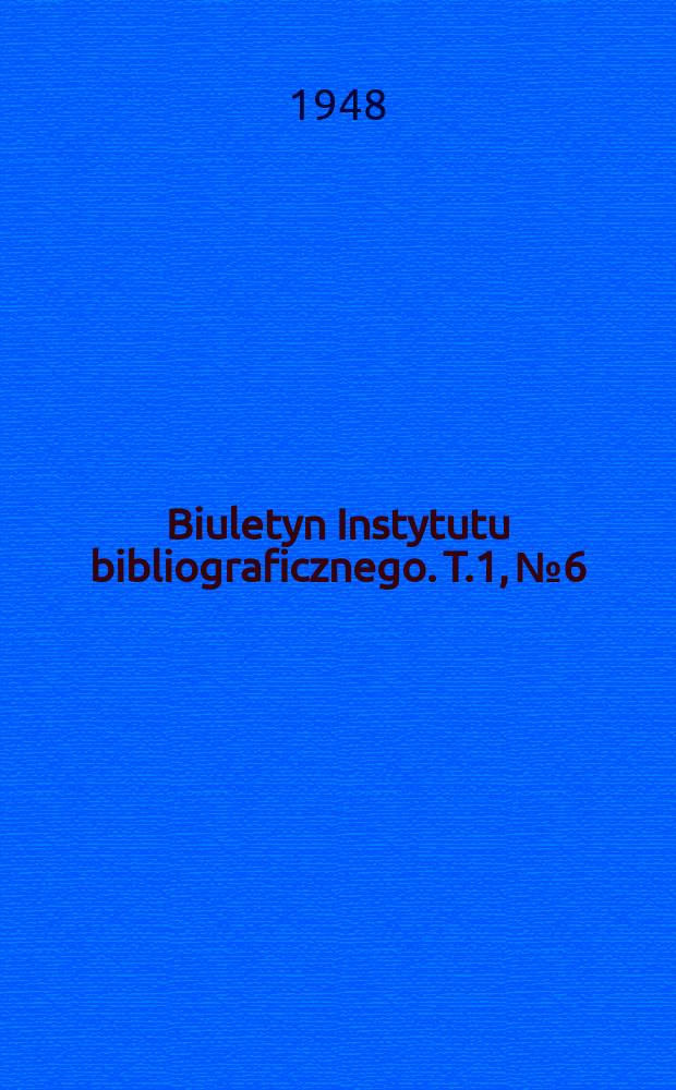 Biuletyn Instytutu bibliograficznego. T.1, №6 : Instytut ksiązki Łódź