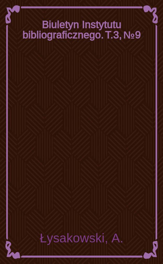 Biuletyn Instytutu bibliograficznego. T.3, №9 : Zagadnienie treści i wartości kziaźki w bibliografii