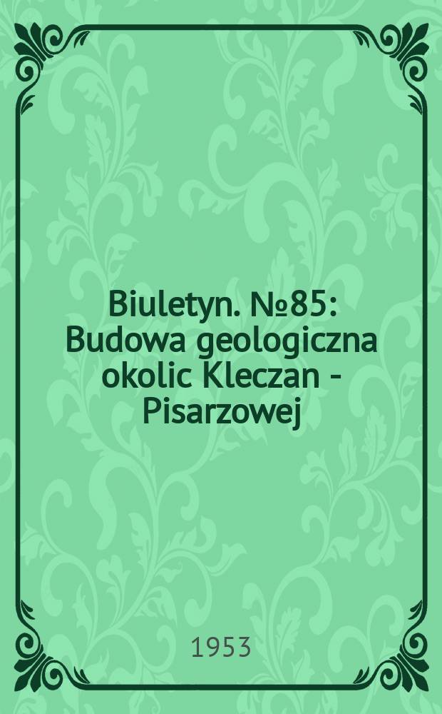 Biuletyn. №85 : Budowa geologiczna okolic Kleczan - Pisarzowej