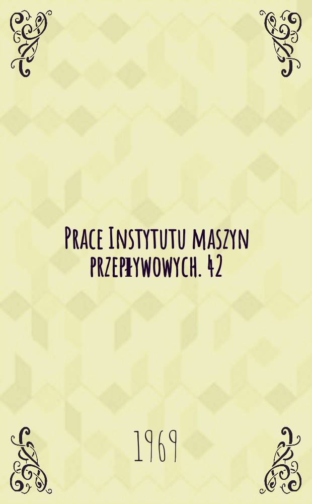 Prace Instytutu maszyn przepływowych. 42/44 : Konferencja naukowa na temat "Turbiny parowe wielkiej mocy", a Gdańsk 1967