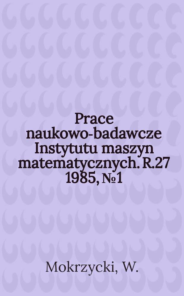 Prace naukowo-badawcze Instytutu maszyn matematycznych. R.27 1985, №1 : Całkowitoliczbowe dyskretyzacje...