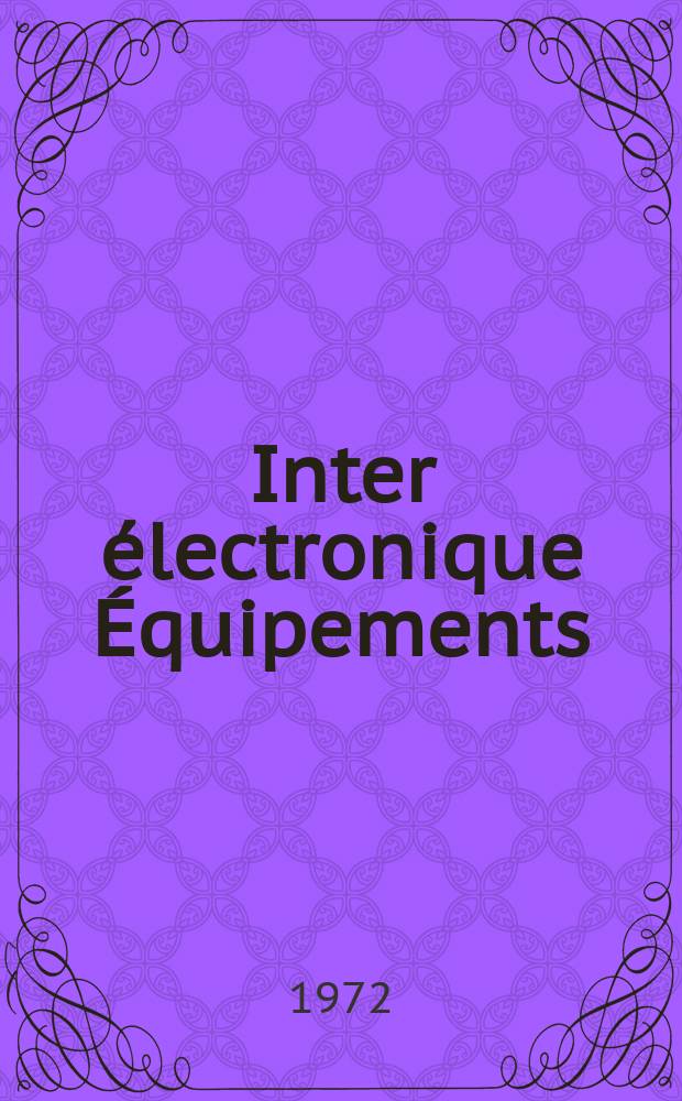 Inter électronique Équipements : Circuits Composants ... Incorporant "Electronique" (La Revue générale d' électronique) fondée en 1946 et "les Composants électroniques - La Pièce détachée fondée en 1956. Année27 1972, №69