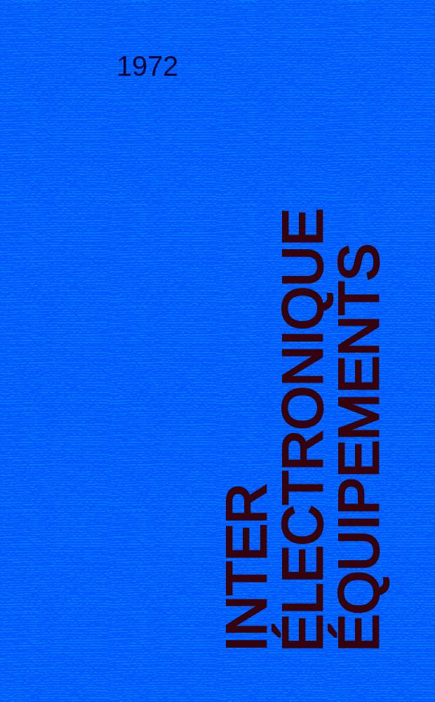 Inter électronique Équipements : Circuits Composants ... Incorporant "Electronique" (La Revue générale d' électronique) fondée en 1946 et "les Composants électroniques - La Pièce détachée fondée en 1956. Année27 1972, №73