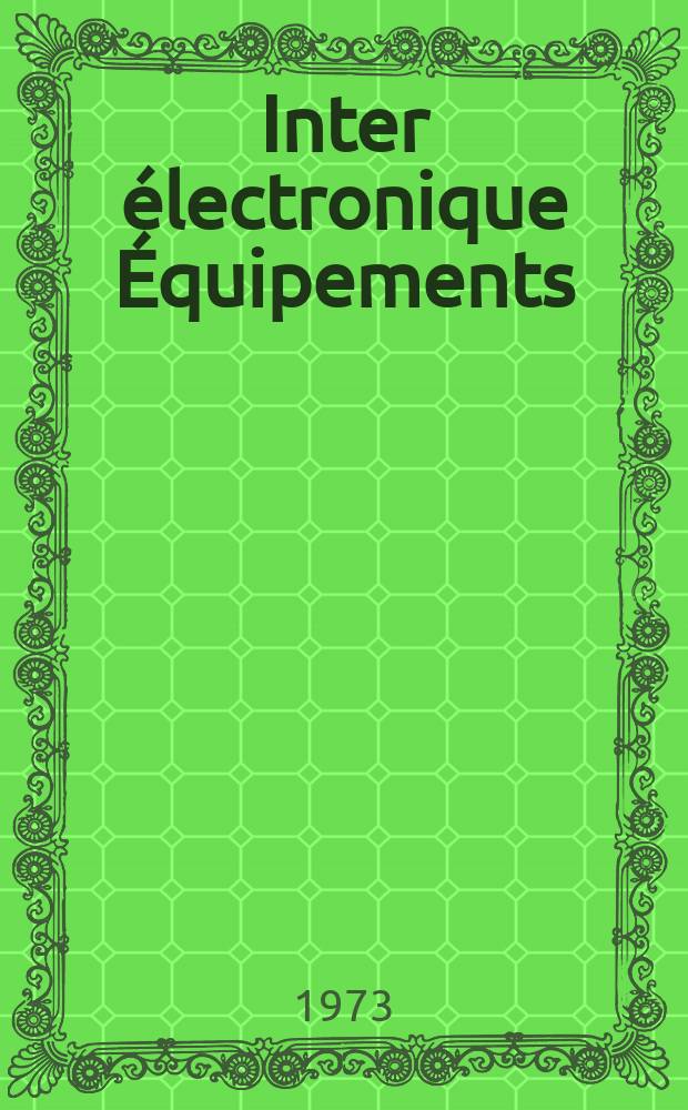 Inter électronique Équipements : Circuits Composants ... Incorporant "Electronique" (La Revue générale d' électronique) fondée en 1946 et "les Composants électroniques - La Pièce détachée fondée en 1956. Année28 1973, №78