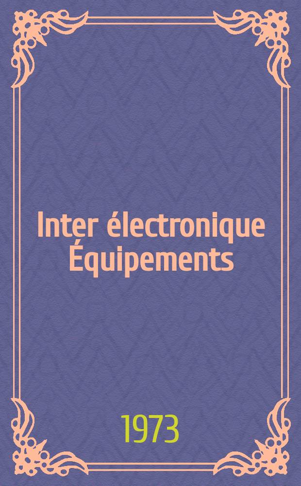Inter électronique Équipements : Circuits Composants ... Incorporant "Electronique" (La Revue générale d' électronique) fondée en 1946 et "les Composants électroniques - La Pièce détachée fondée en 1956. Année28 1973, №79