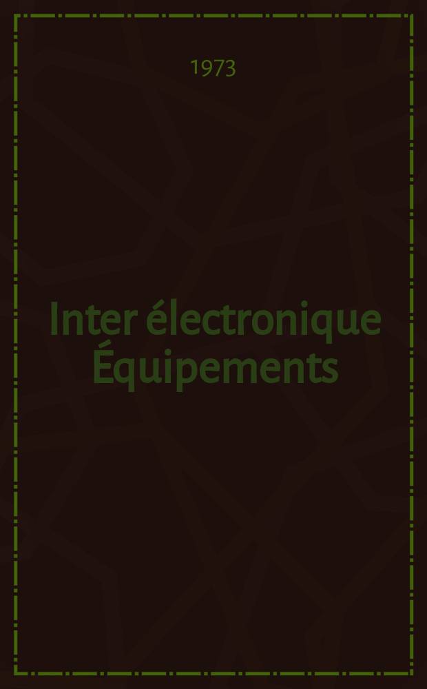Inter électronique Équipements : Circuits Composants ... Incorporant "Electronique" (La Revue générale d' électronique) fondée en 1946 et "les Composants électroniques - La Pièce détachée fondée en 1956. Année28 1973, №80