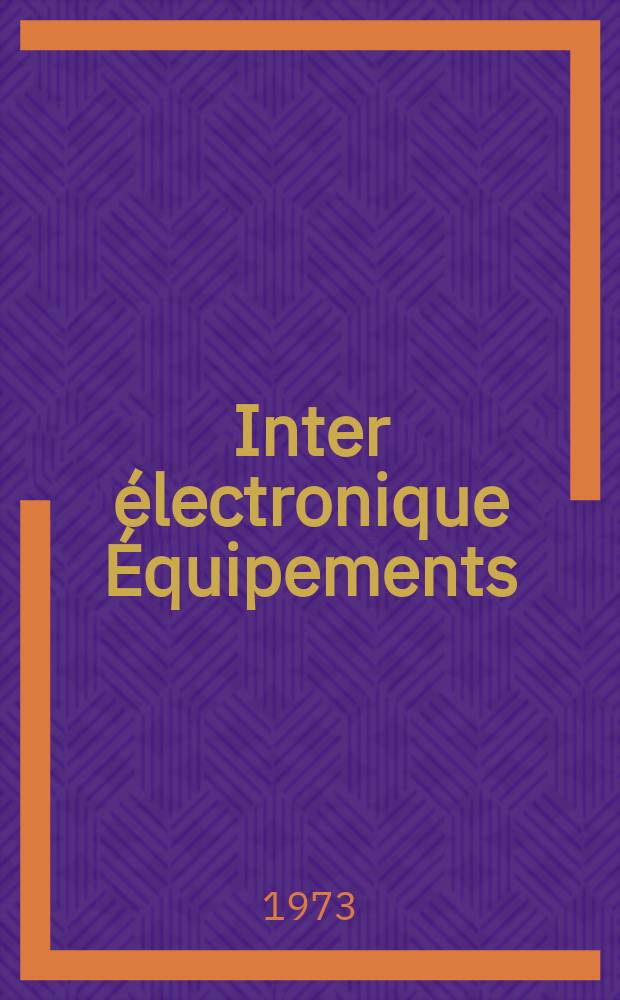 Inter électronique Équipements : Circuits Composants ... Incorporant "Electronique" (La Revue générale d' électronique) fondée en 1946 et "les Composants électroniques - La Pièce détachée fondée en 1956. Année28 1973, №94