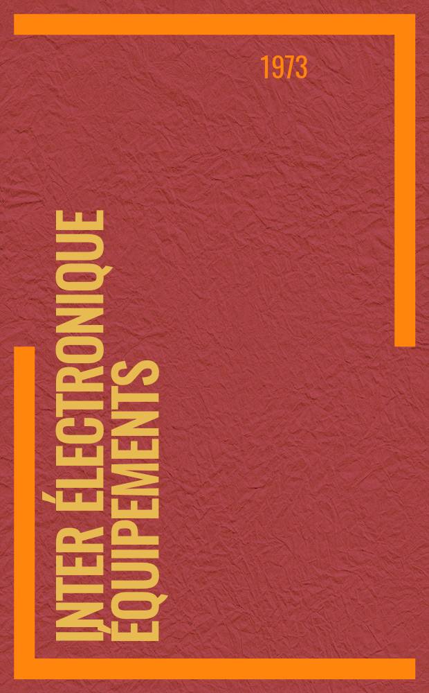 Inter électronique Équipements : Circuits Composants ... Incorporant "Electronique" (La Revue générale d' électronique) fondée en 1946 et "les Composants électroniques - La Pièce détachée fondée en 1956. Année28 1973, №98