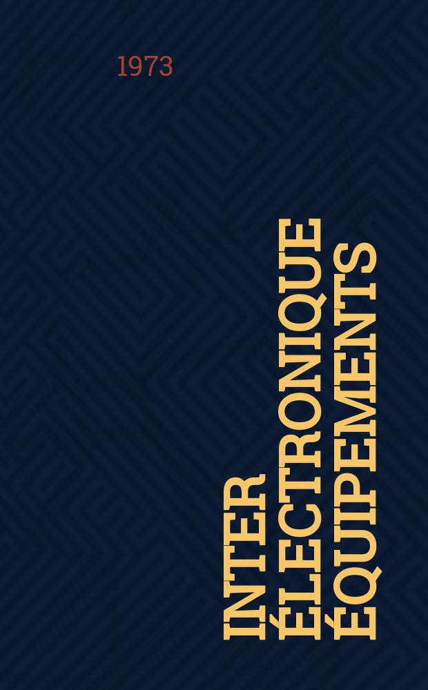 Inter électronique Équipements : Circuits Composants ... Incorporant "Electronique" (La Revue générale d' électronique) fondée en 1946 et "les Composants électroniques - La Pièce détachée fondée en 1956. Année28 1973, №101
