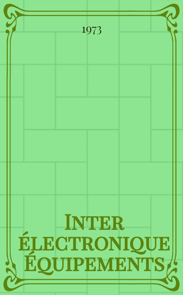 Inter électronique Équipements : Circuits Composants ... Incorporant "Electronique" (La Revue générale d' électronique) fondée en 1946 et "les Composants électroniques - La Pièce détachée fondée en 1956. Année28 1973, №102