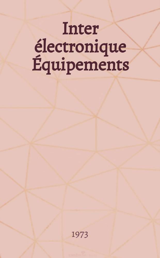 Inter électronique Équipements : Circuits Composants ... Incorporant "Electronique" (La Revue générale d' électronique) fondée en 1946 et "les Composants électroniques - La Pièce détachée fondée en 1956. Année28 1973, №103