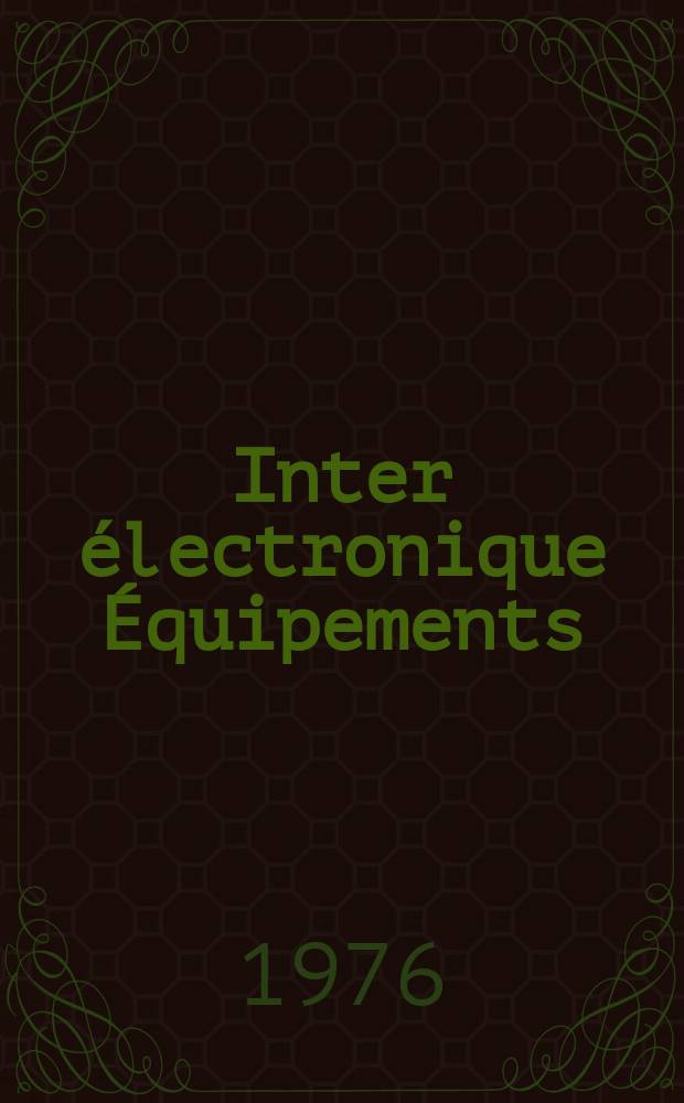 Inter électronique Équipements : Circuits Composants ... Incorporant "Electronique" (La Revue générale d' électronique) fondée en 1946 et "les Composants électroniques - La Pièce détachée fondée en 1956. 1976, №198