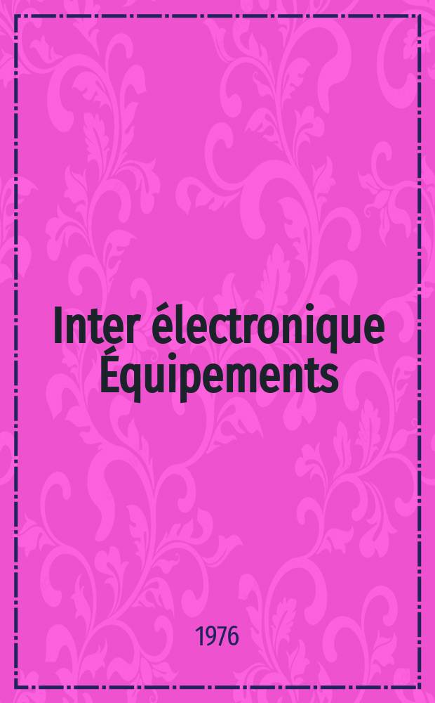 Inter électronique Équipements : Circuits Composants ... Incorporant "Electronique" (La Revue générale d' électronique) fondée en 1946 et "les Composants électroniques - La Pièce détachée fondée en 1956. 1976, №203