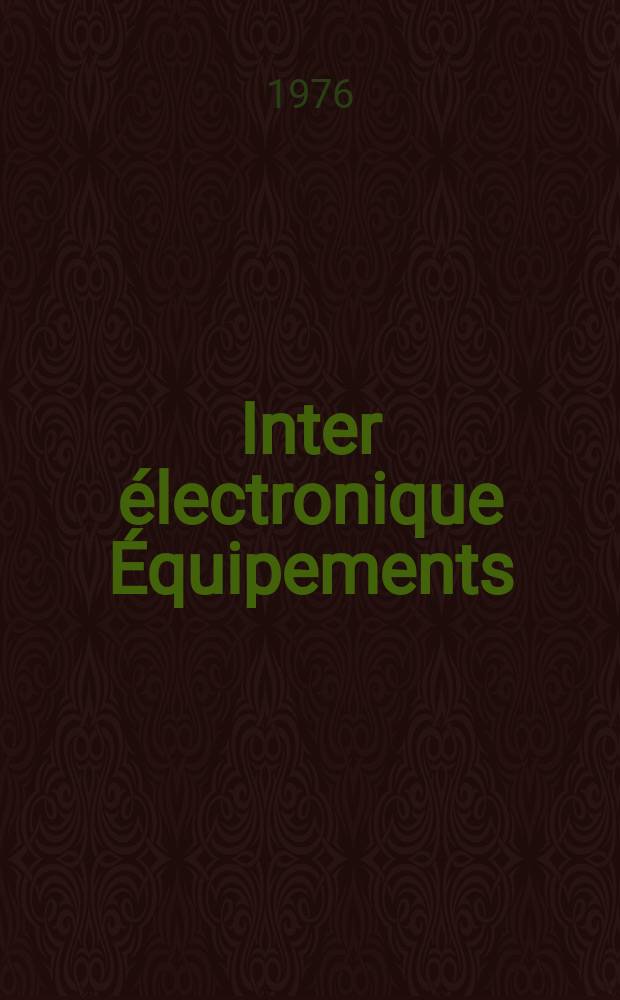 Inter électronique Équipements : Circuits Composants ... Incorporant "Electronique" (La Revue générale d' électronique) fondée en 1946 et "les Composants électroniques - La Pièce détachée fondée en 1956. 1976, №210