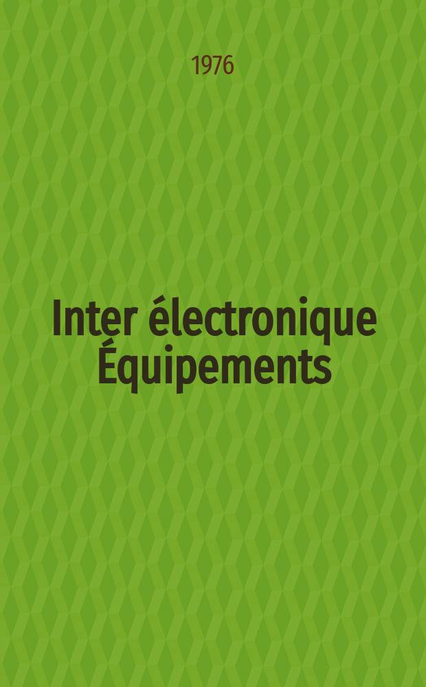 Inter électronique Équipements : Circuits Composants ... Incorporant "Electronique" (La Revue générale d' électronique) fondée en 1946 et "les Composants électroniques - La Pièce détachée fondée en 1956. 1976, №224