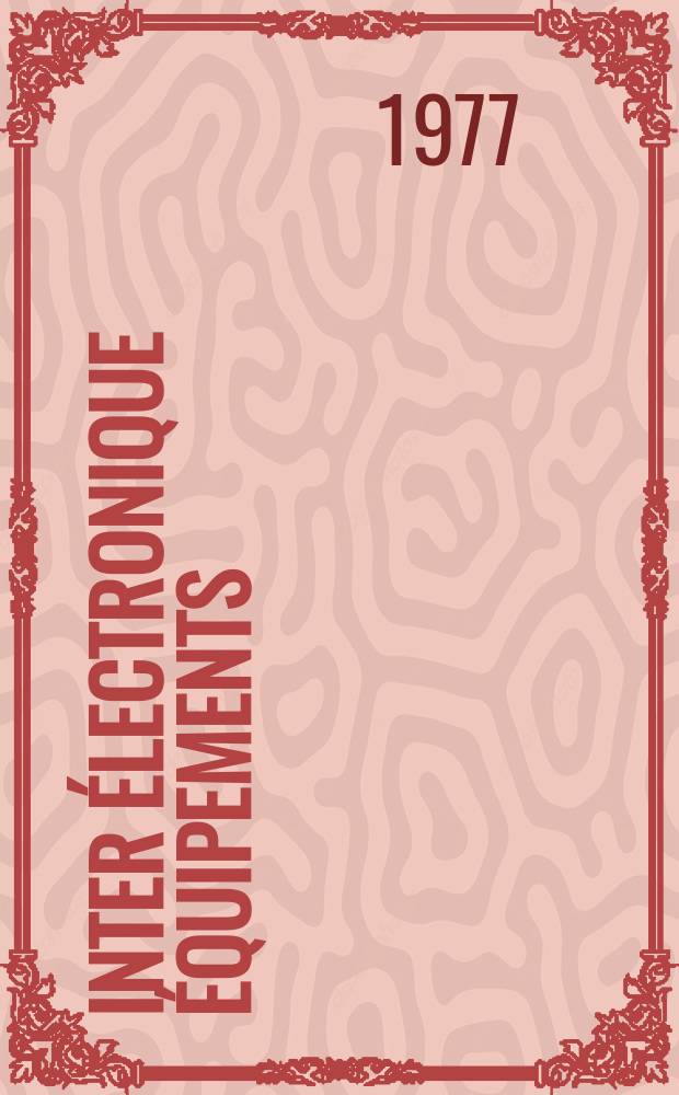 Inter électronique Équipements : Circuits Composants ... Incorporant "Electronique" (La Revue générale d' électronique) fondée en 1946 et "les Composants électroniques - La Pièce détachée fondée en 1956. 1977, №233