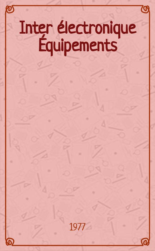 Inter électronique Équipements : Circuits Composants ... Incorporant "Electronique" (La Revue générale d' électronique) fondée en 1946 et "les Composants électroniques - La Pièce détachée fondée en 1956. 1977, №239