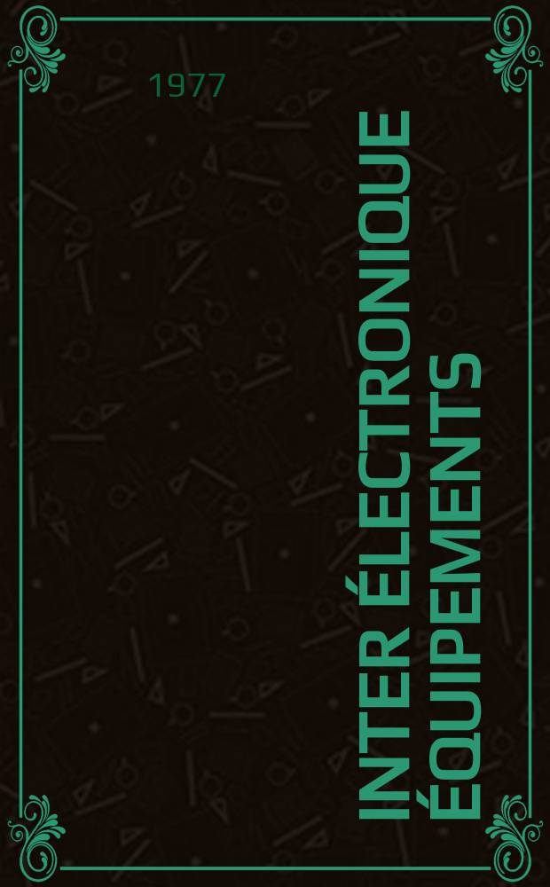 Inter électronique Équipements : Circuits Composants ... Incorporant "Electronique" (La Revue générale d' électronique) fondée en 1946 et "les Composants électroniques - La Pièce détachée fondée en 1956. 1977, №241
