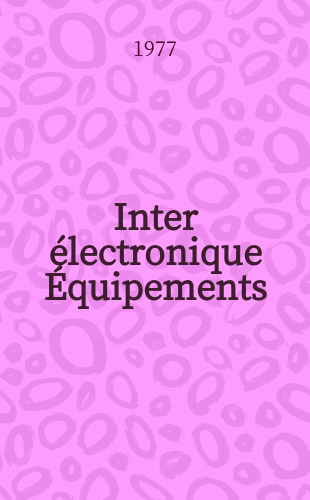 Inter électronique Équipements : Circuits Composants ... Incorporant "Electronique" (La Revue générale d' électronique) fondée en 1946 et "les Composants électroniques - La Pièce détachée fondée en 1956. 1977, №248