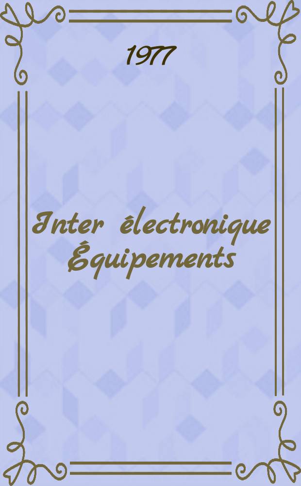 Inter électronique Équipements : Circuits Composants ... Incorporant "Electronique" (La Revue générale d' électronique) fondée en 1946 et "les Composants électroniques - La Pièce détachée fondée en 1956. 1977, №252