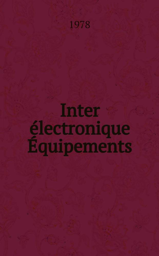 Inter électronique Équipements : Circuits Composants ... Incorporant "Electronique" (La Revue générale d' électronique) fondée en 1946 et "les Composants électroniques - La Pièce détachée fondée en 1956. 1978, №269