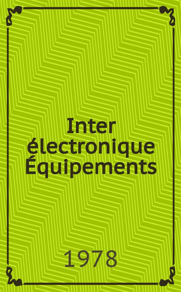 Inter électronique Équipements : Circuits Composants ... Incorporant "Electronique" (La Revue générale d' électronique) fondée en 1946 et "les Composants électroniques - La Pièce détachée fondée en 1956. 1978, №271